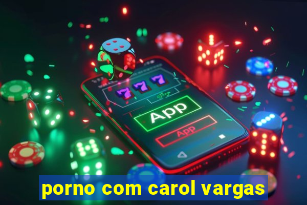 porno com carol vargas